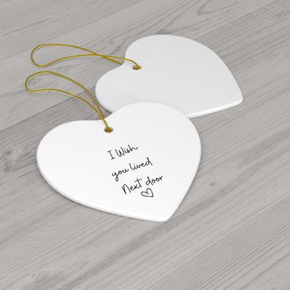 I Wish You Lived Next Door | Ceramic Heart Ornament